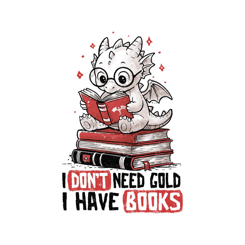I Don't Need Gold I Have Books