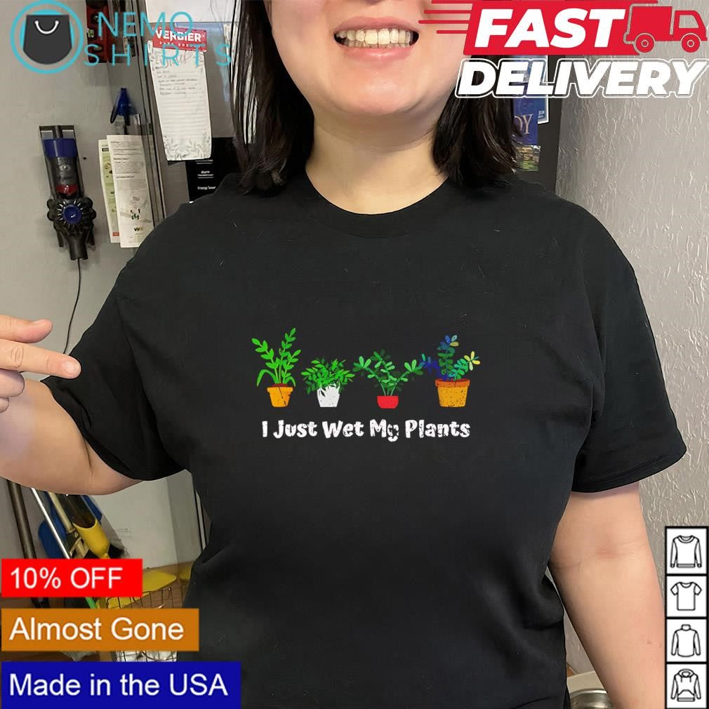 I just wet my plants funny gardening shirt