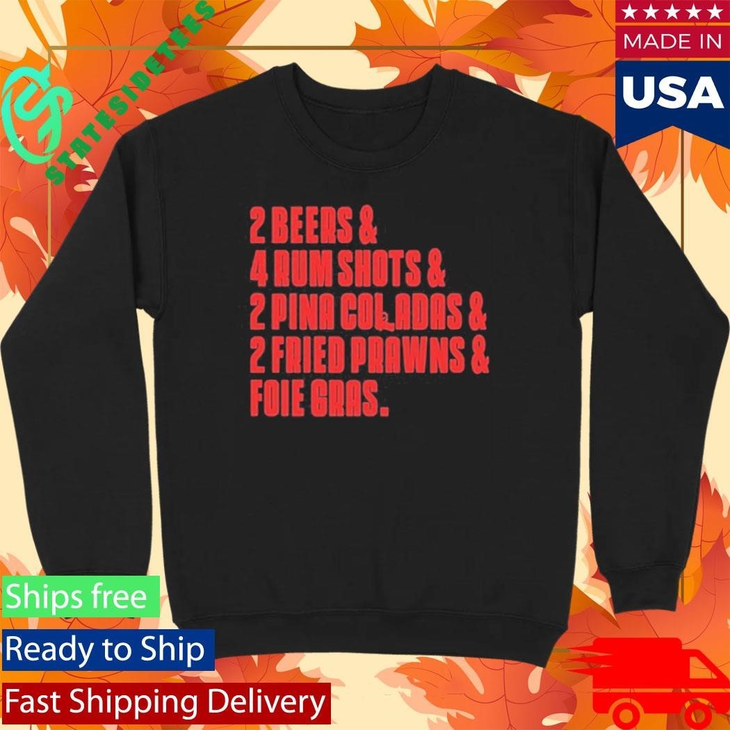 2 Beers & 4 Rum Shots & 2 Pina Coladas & 2 Fried Prawns And Foie Gras Shirt