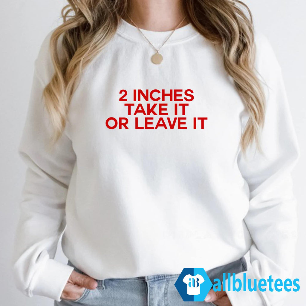 2 Inches Take It Or Leave It Shirt