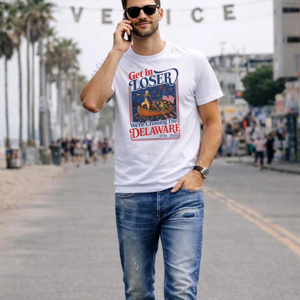 2026 Get in Loser We’re Crossing The Delaware 4th Of July Shirt