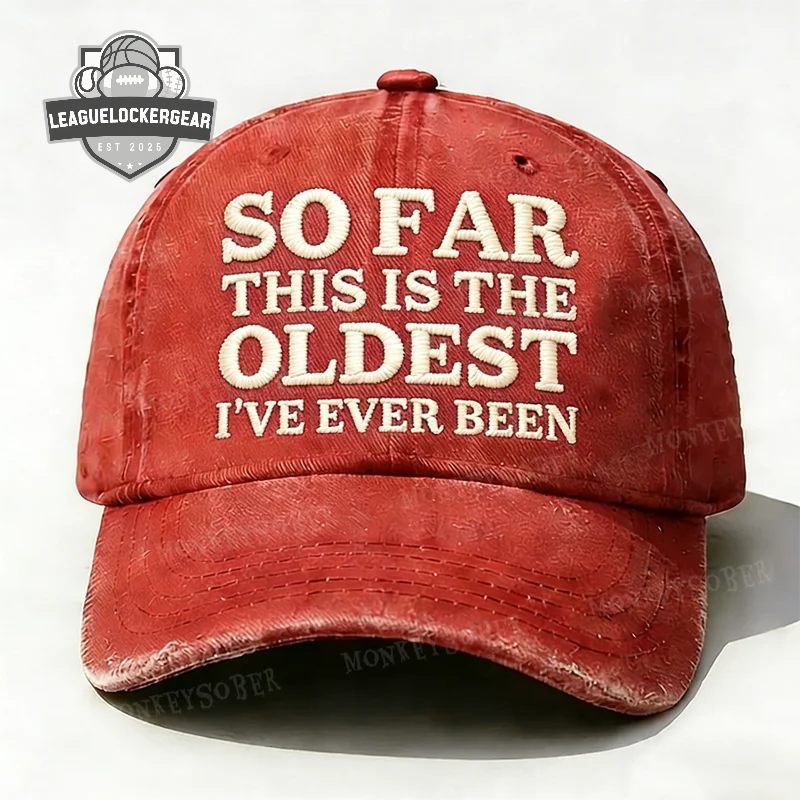 So Far This Is The Oldest I’ve Ever Been Distressed Baseball Cap