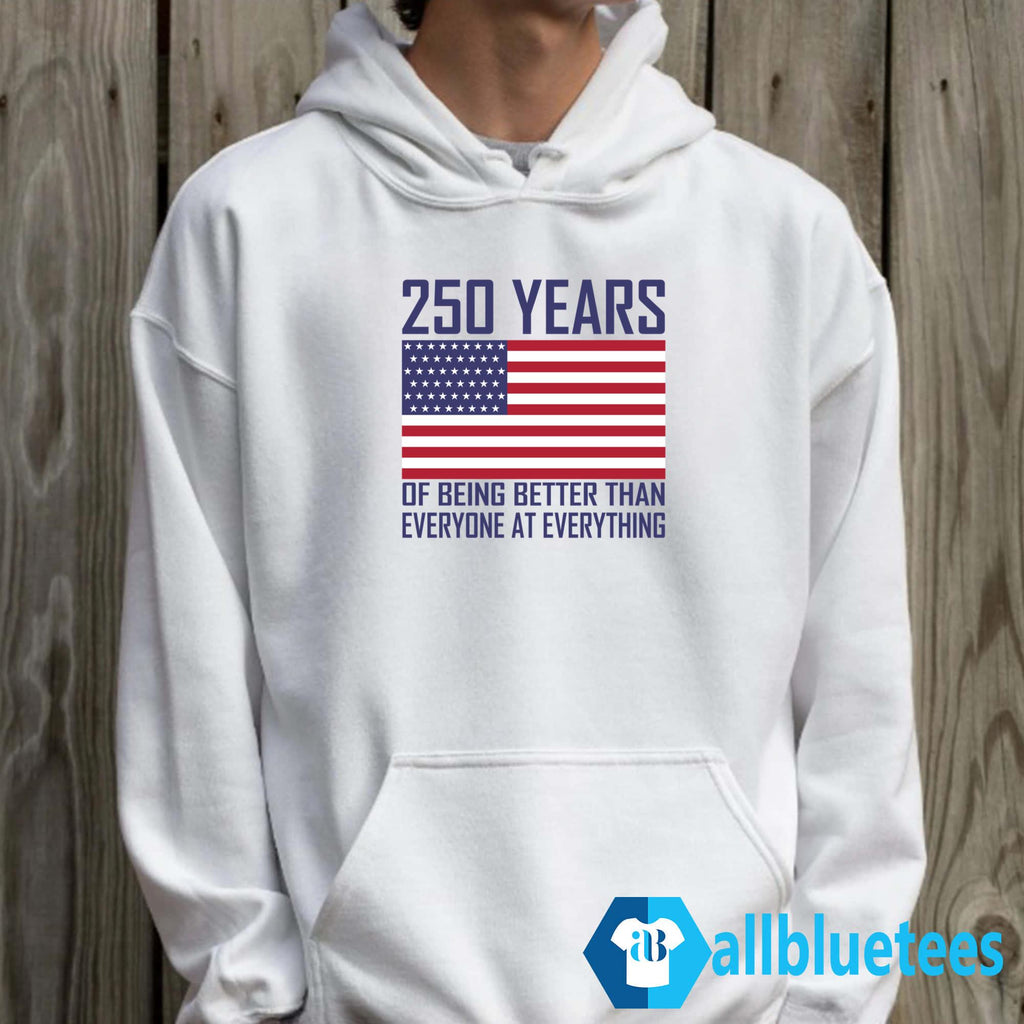 250 Years Of Being Better Than Everyone At Everything Shirt