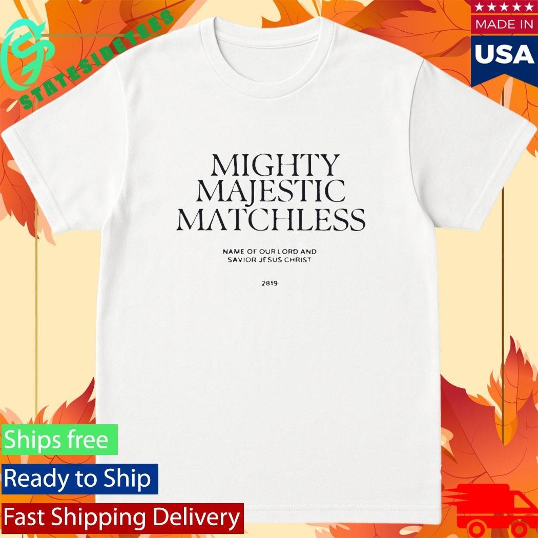 2819 In The Mighty Majestic Matchless Shirt