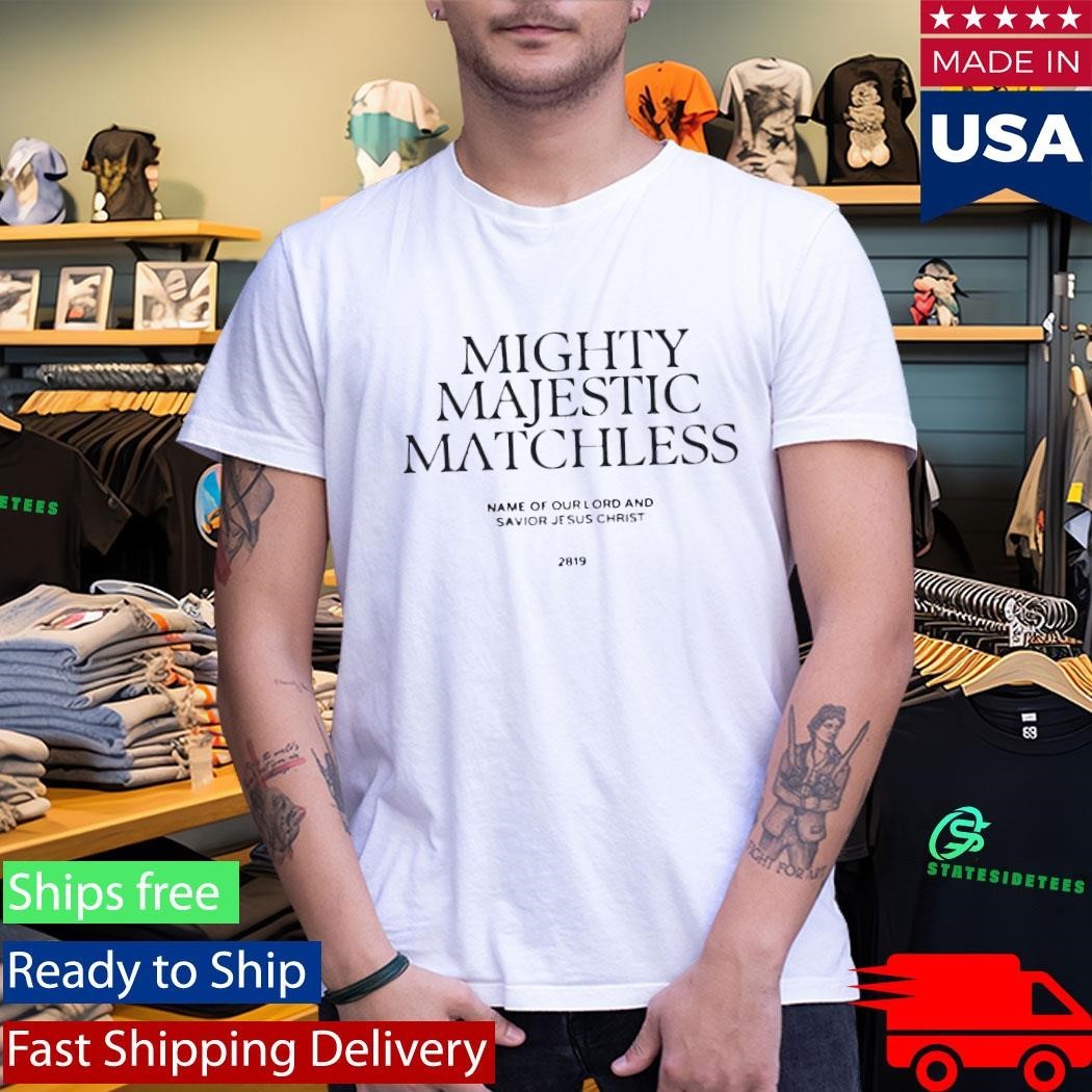 2819 In The Mighty Majestic Matchless Shirt
