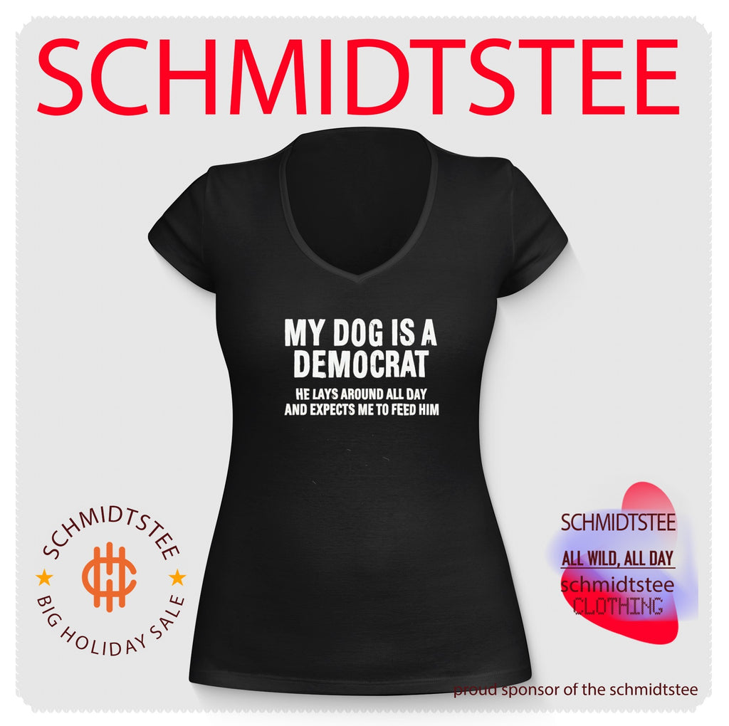 My Dog Is a Democrat – He Lays Around and Expects Me to Feed Him shirt