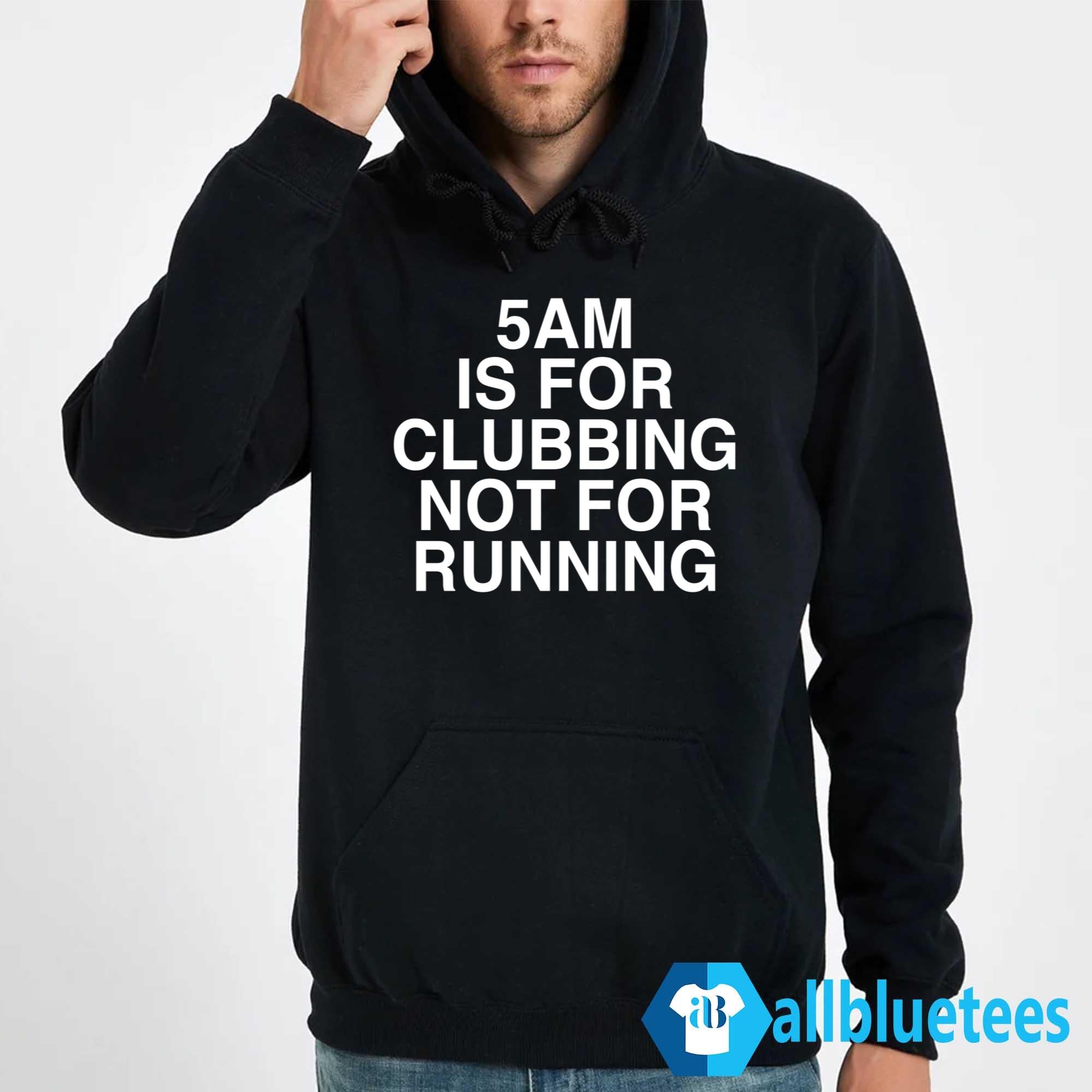 5 AM Is For Clubbing Not For Running Shirt