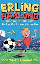 ERLING HAALAND BIOGRAPHY FOR KIDS: The Boy Who Became a Soccer Star