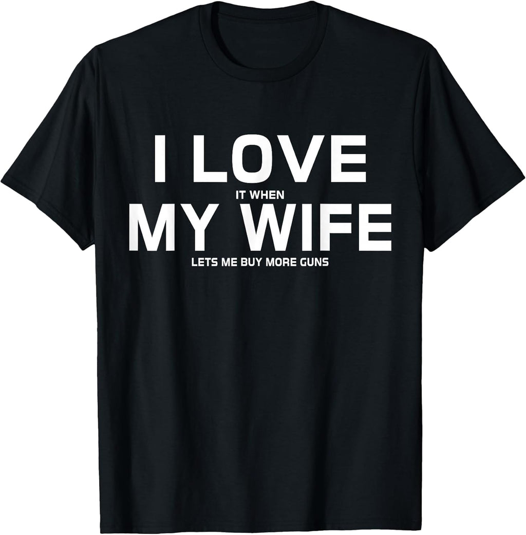 I Love It When My Wife Lets Me Buy More Guns,Short Sleeve T-Shirt Gift