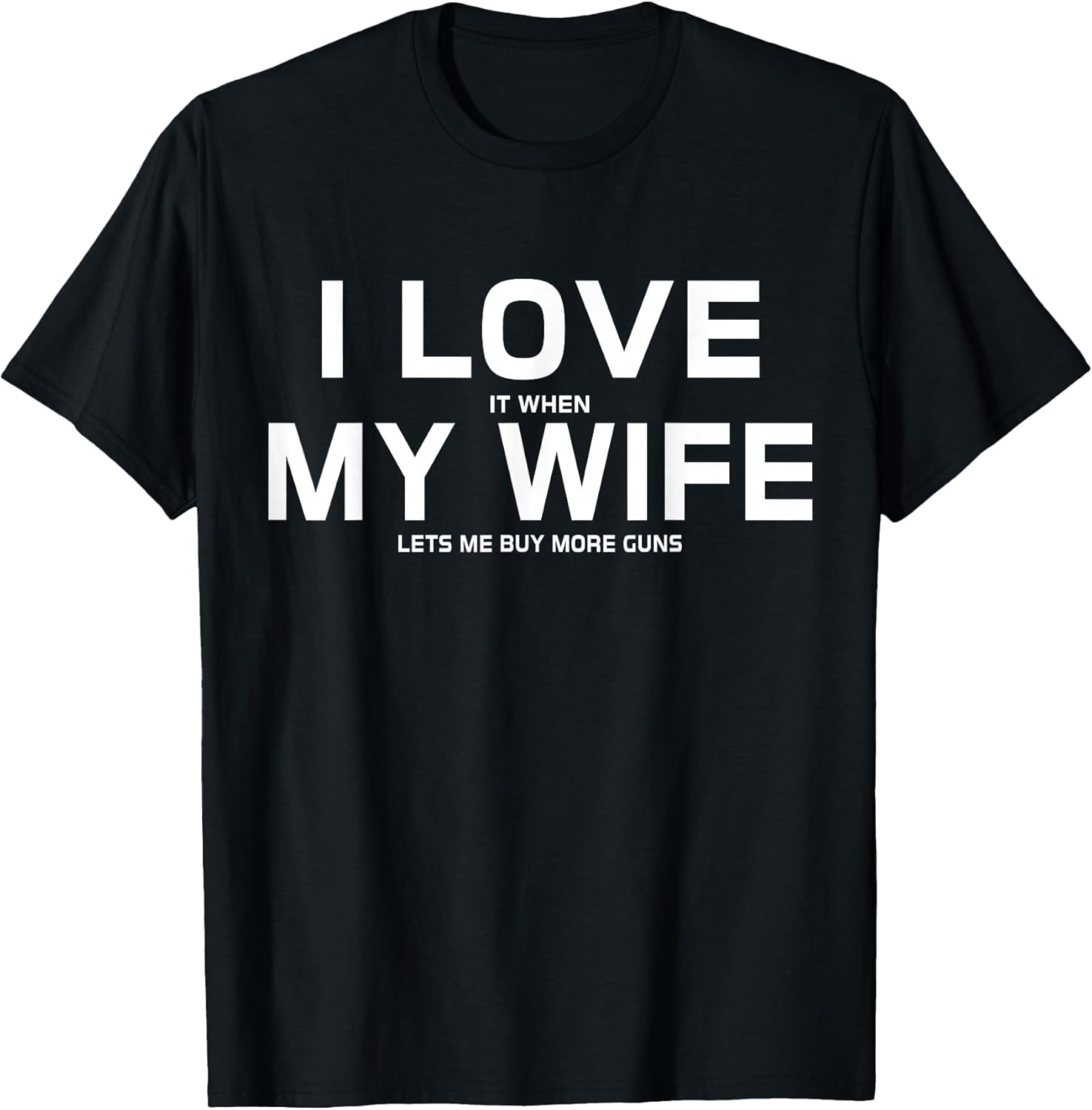 I Love It When My Wife Lets Me Buy More Guns,Short Sleeve T-Shirt Gift