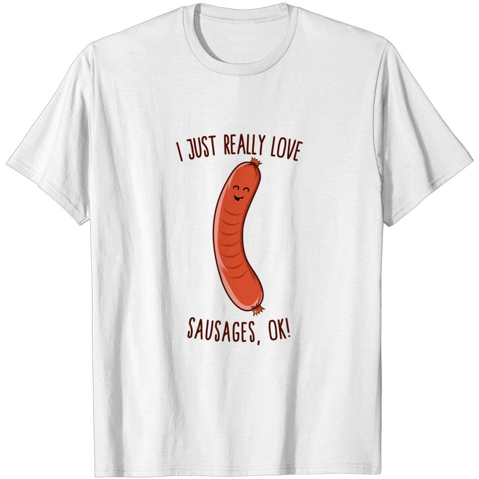 I Just Really Love Sausages, OK! Cute Kawaii Weiner - Sausage Lover Gifts - T-Shirt