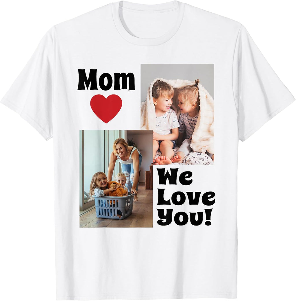 Custom We Love You Mom Photo T-Shirt - Personalize with Photos for Mother's Day