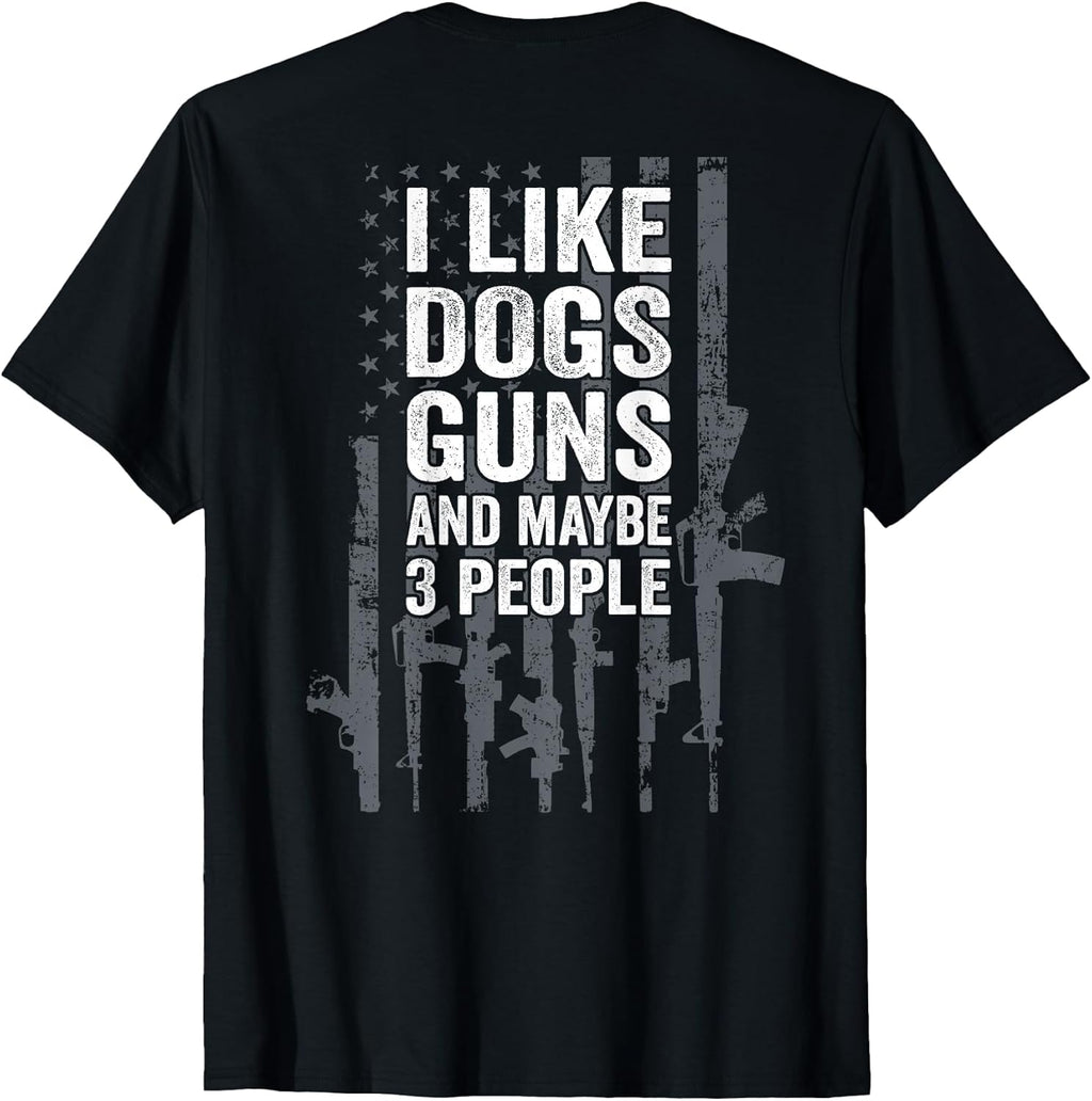 I Like Dogs Guns and Maybe 3 People - Funny Gun - ON Back T-Shirt
