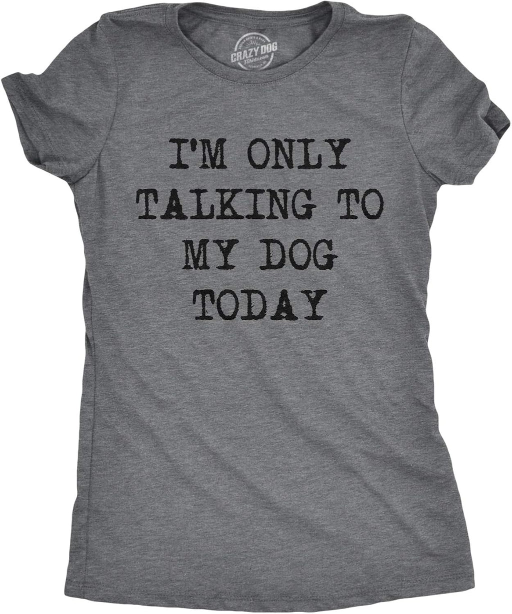 Womens I'm Only Talking to My Dog Today Funny Shirts Dog Lovers Novelty Cool T Shirt