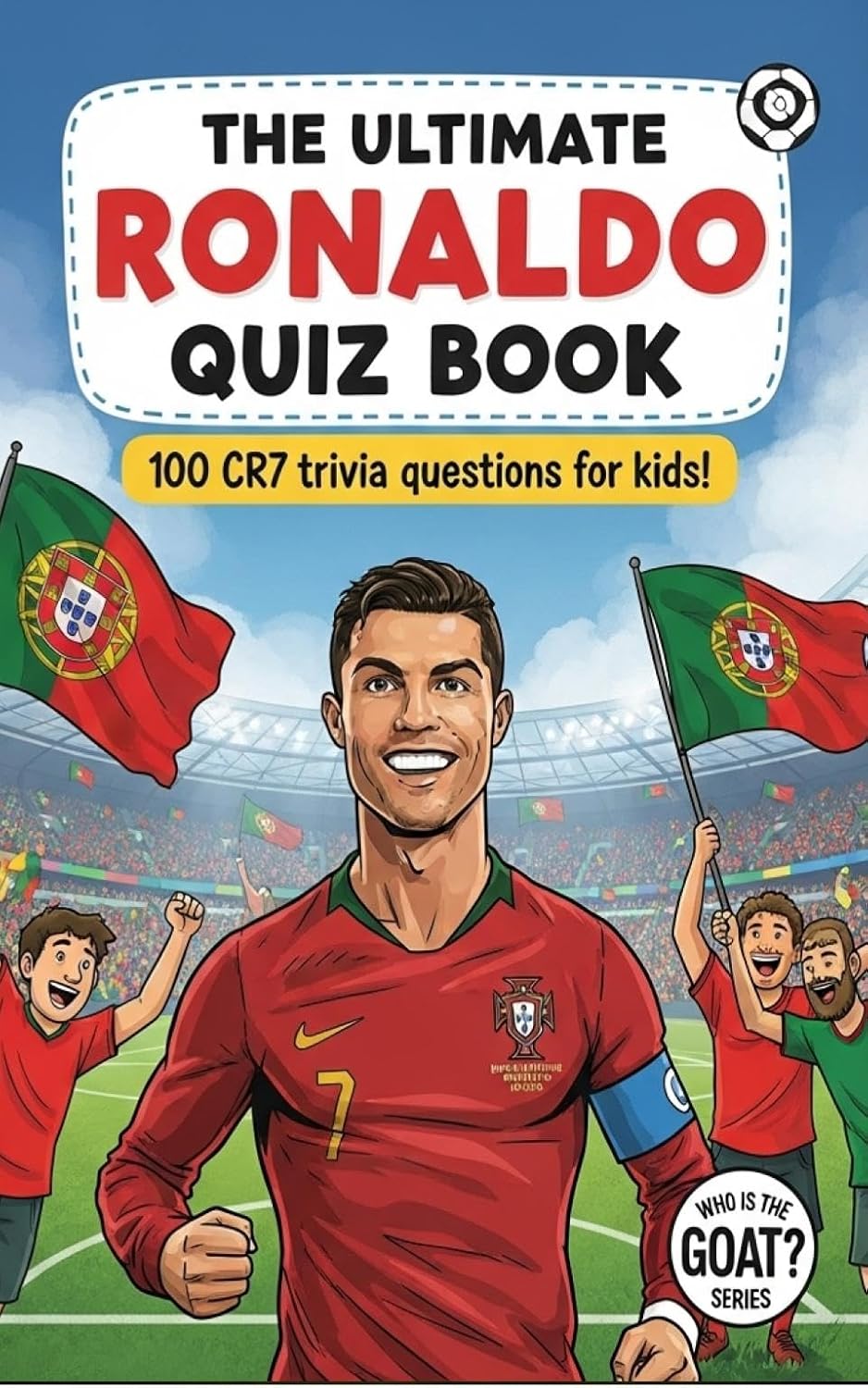 The Ultimate RONALDO Quiz Book: 100 CR7 Trivia Questions for Kids! (Who is the GOAT?)