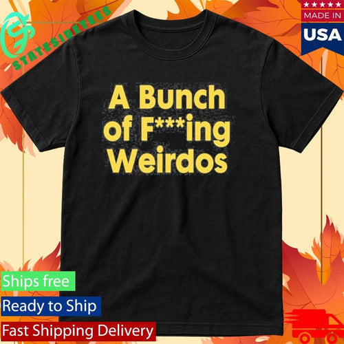 A Bunch Of Fucking Weirdos Shirt