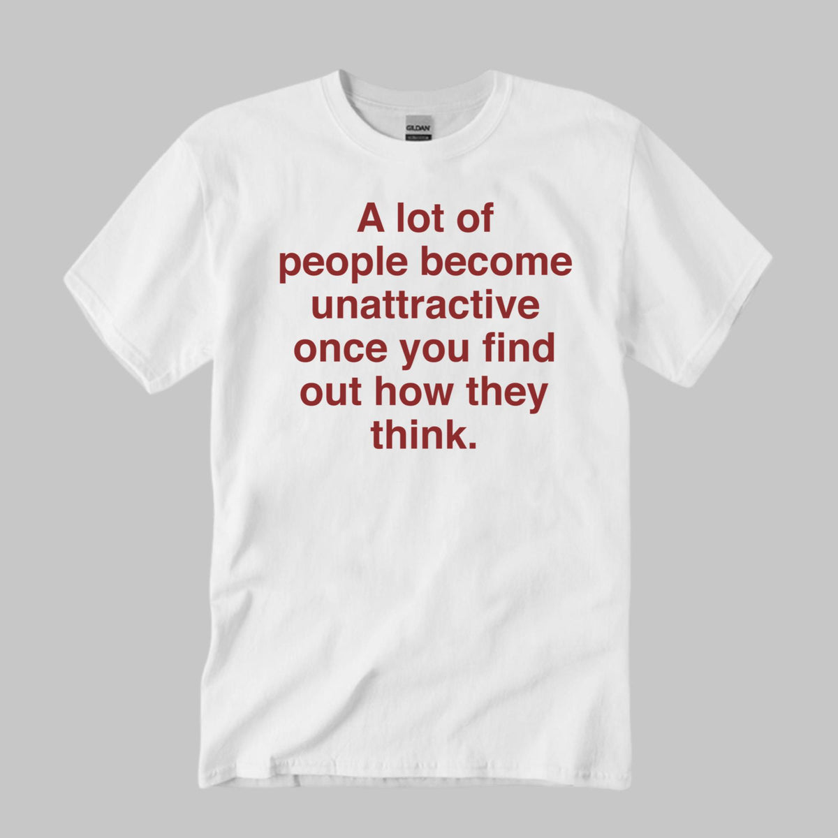 A Lot Of People Unattractive Once You Find Out How They Think Shirt