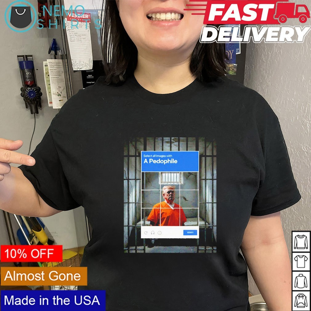 A pedophile Trump in jail verify shirt