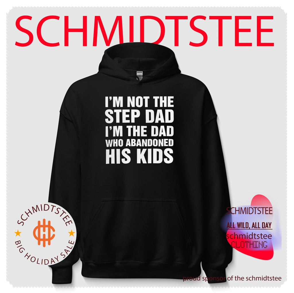 I’m Not The Step Dad, I’m The Dad Who Abandoned His Kids Shirt