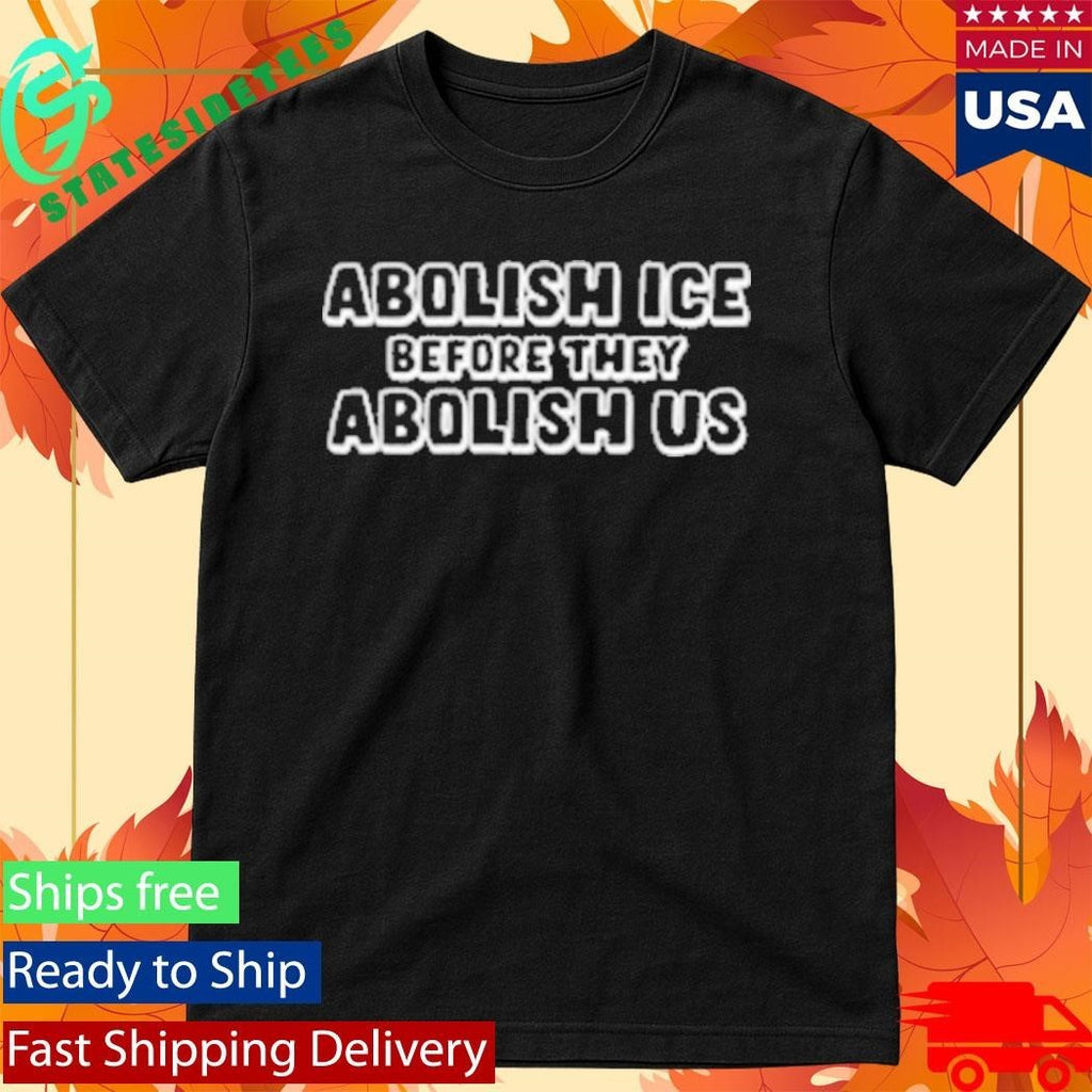 Abolish Ice Before They Abolish Us Shirt