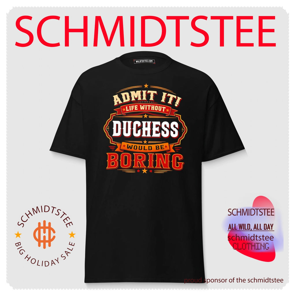 Admit it life without Duchess would be boring shirt