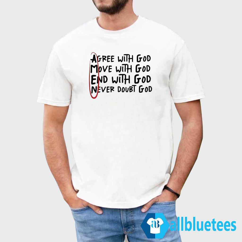 Agree With God Move With God End With God Never Doubt God Shirt