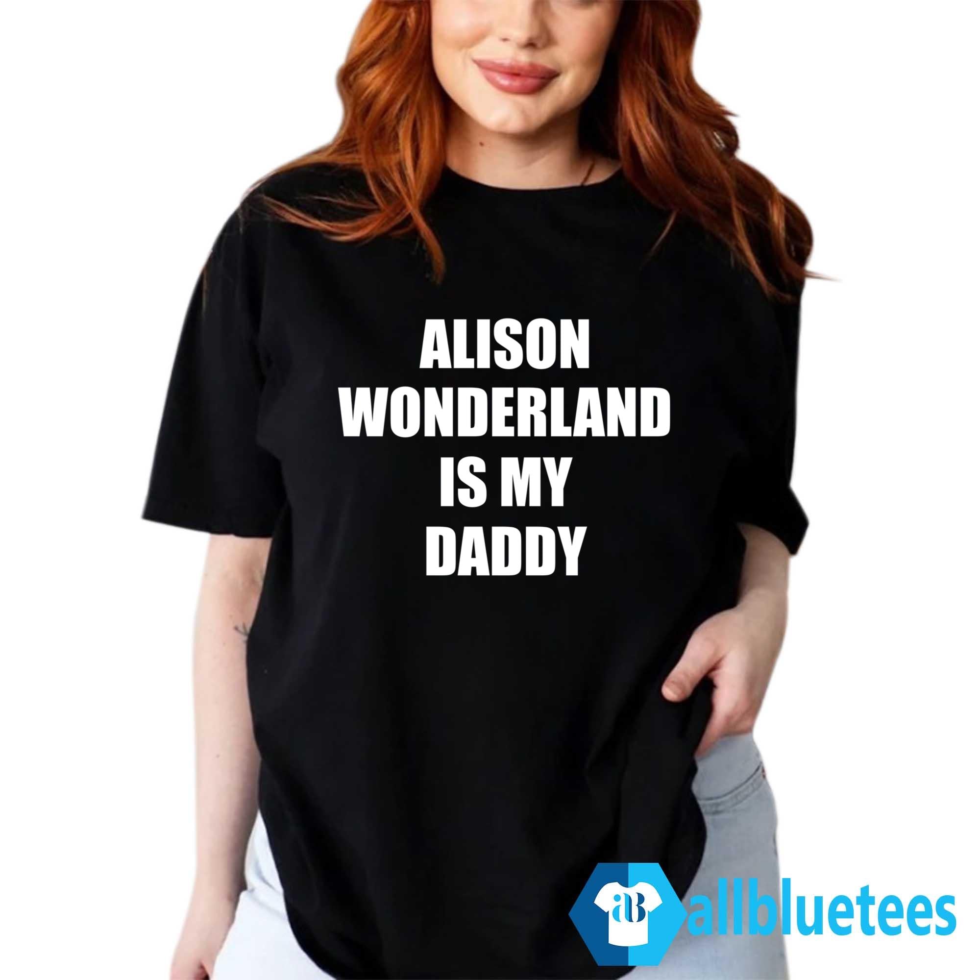 Alison Wonderland Is My Daddy Shirt