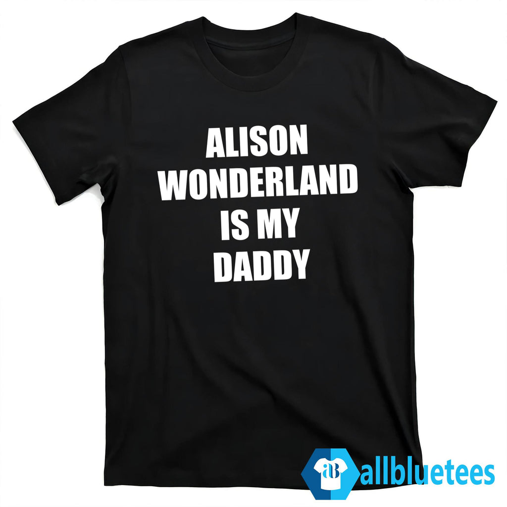 Alison Wonderland Is My Daddy Shirt