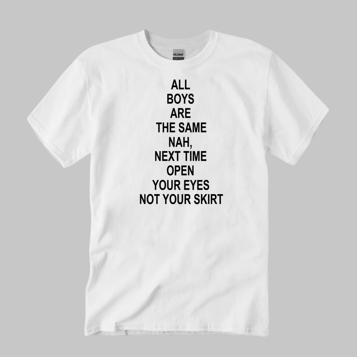 All Boys Are The Same Nah Open Your Eyes Not Your Skirt Shirt