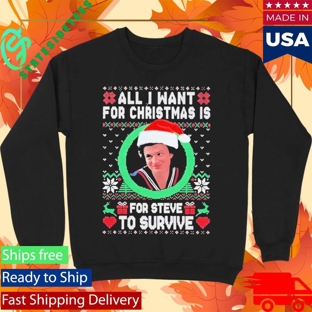 All I Want For Christmas Is Steve To Survive Shirt