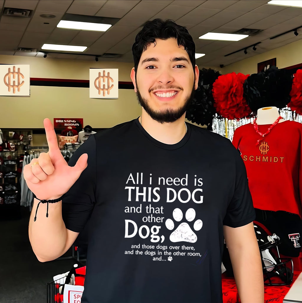 All I need is this dog and that other dog and those dogs over there shirt