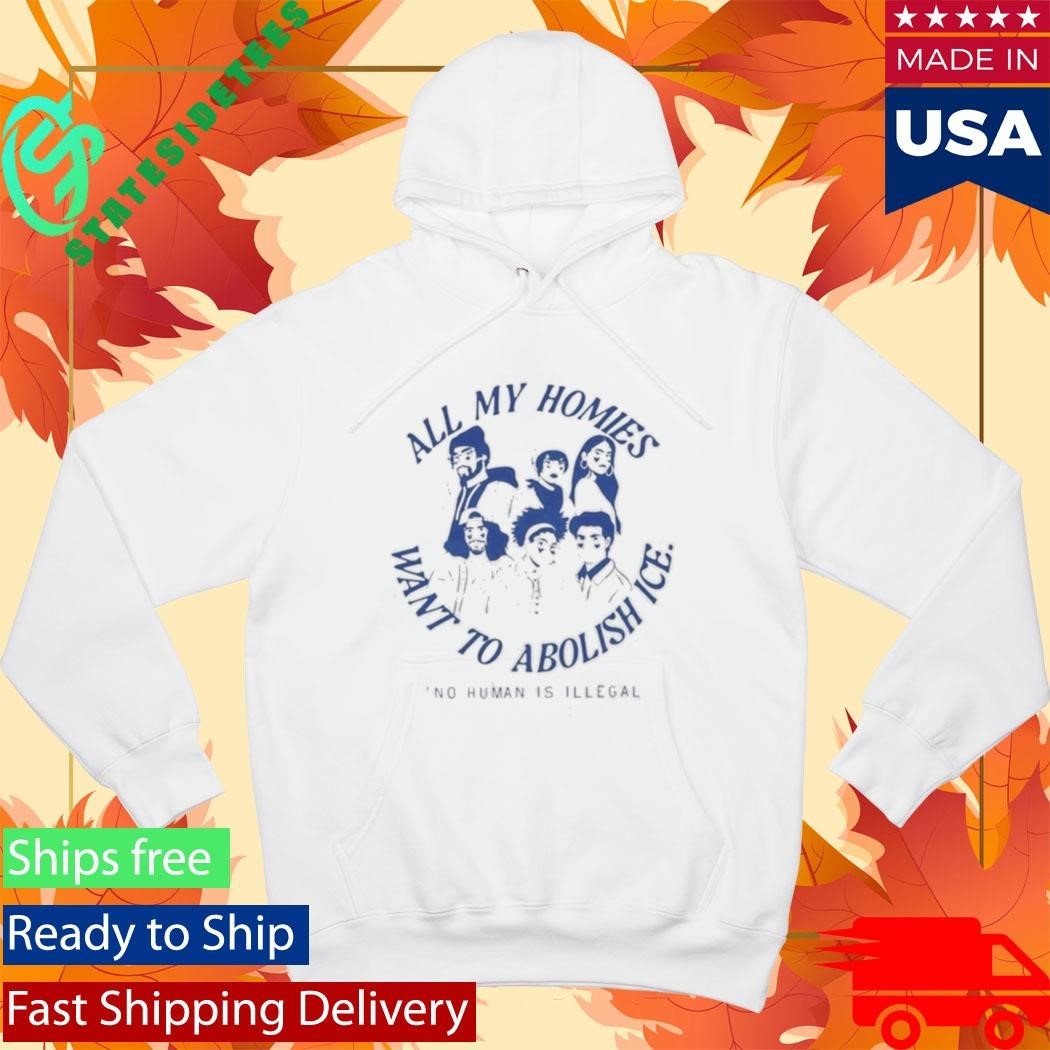 All My Homies Want To Abolish Ice No Human Is Illegal Shirt