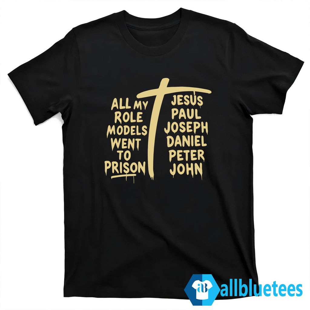 All My Role Models Went To Prison T-Shirt