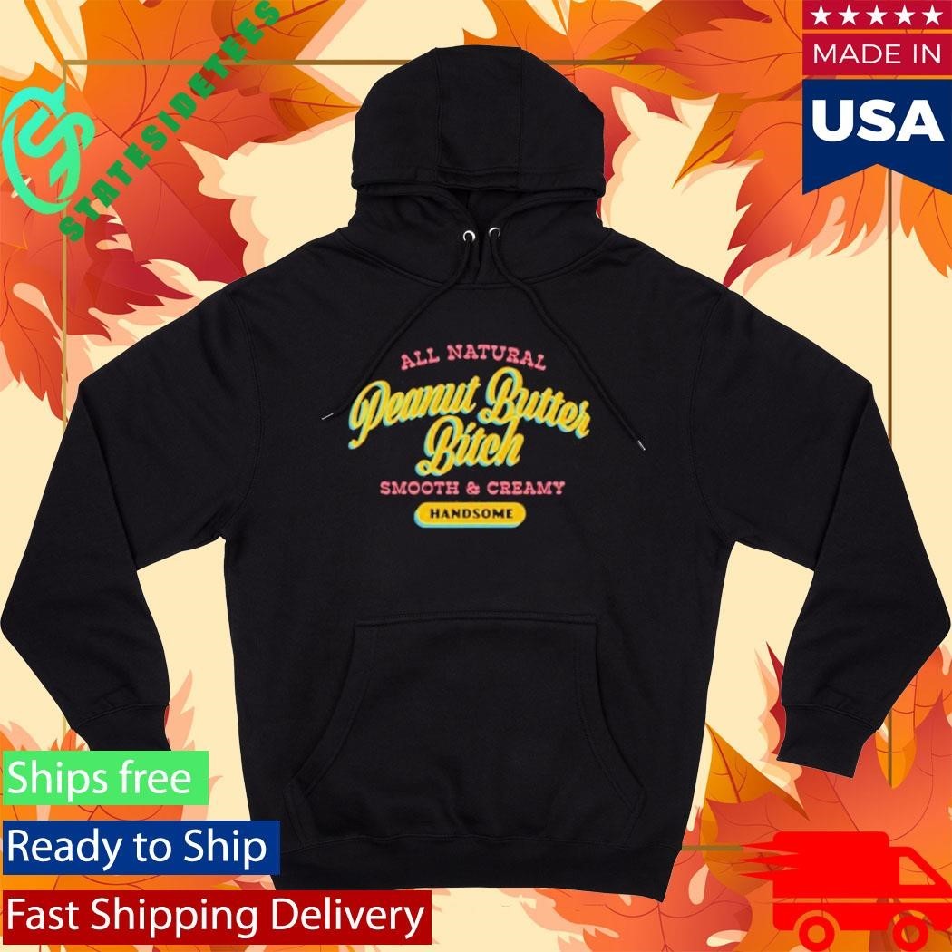All Natural Peanut Butter Bitch Smooth And Creamy Handsome Shirt