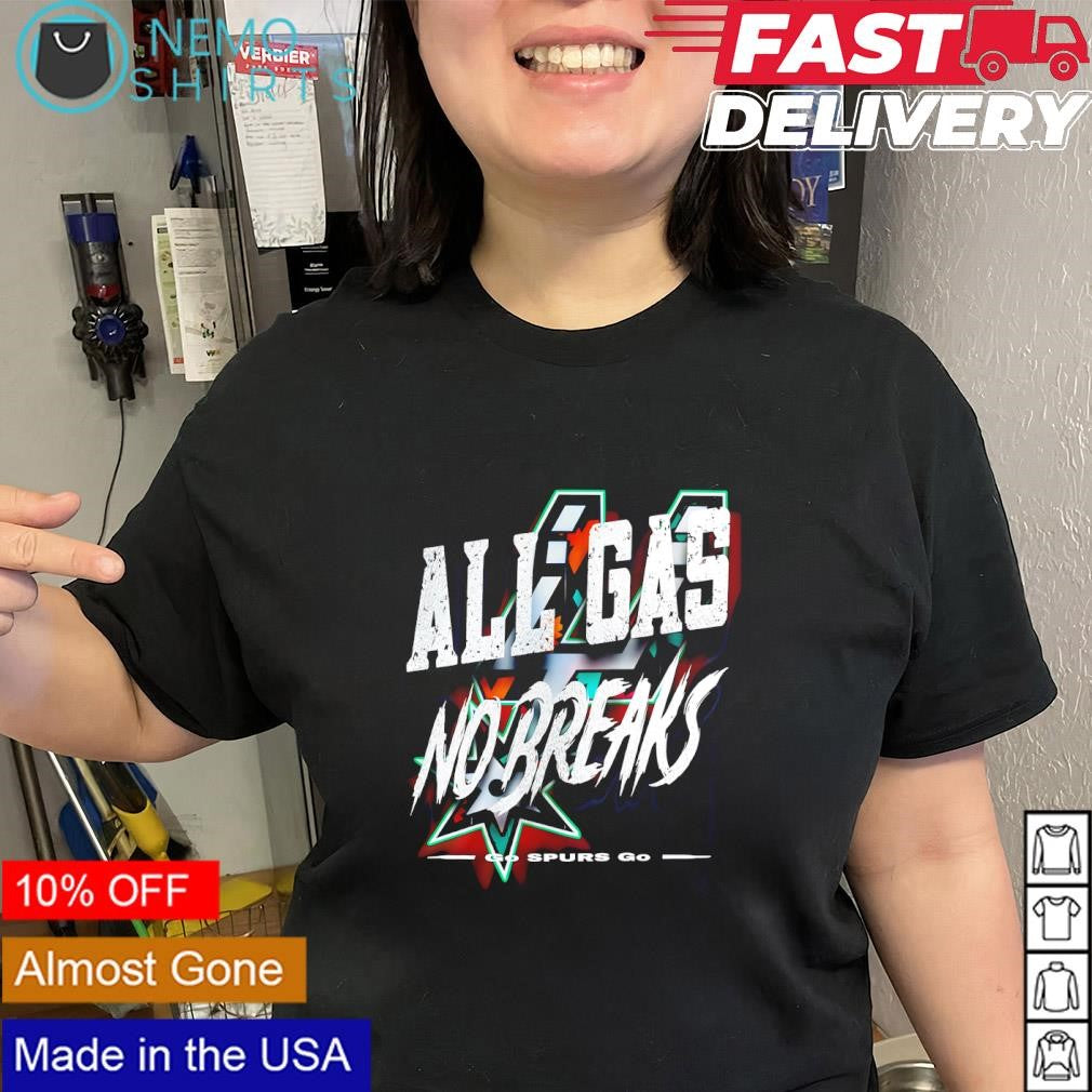 All gas no breaks go Spurs go San Antonio Spurs logo shirt