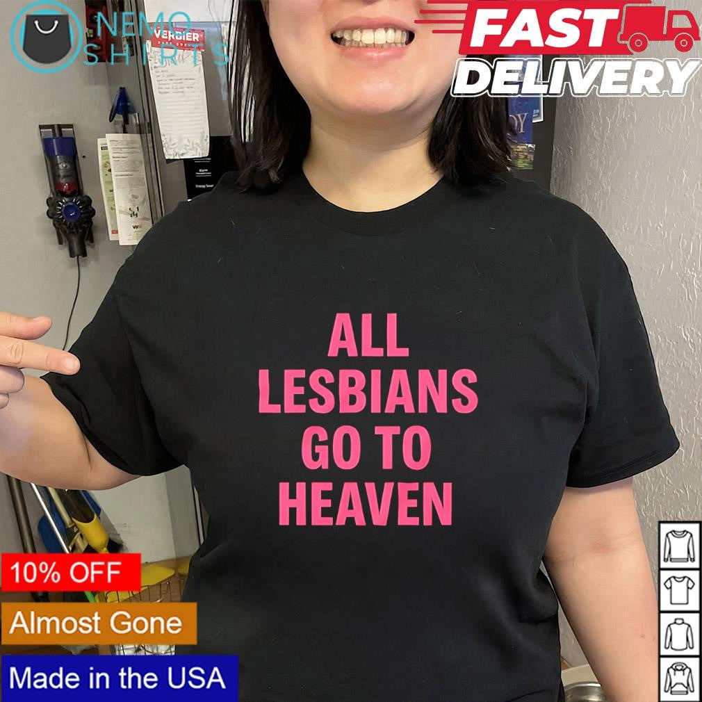 All lesbians go to heaven graphic text shirt