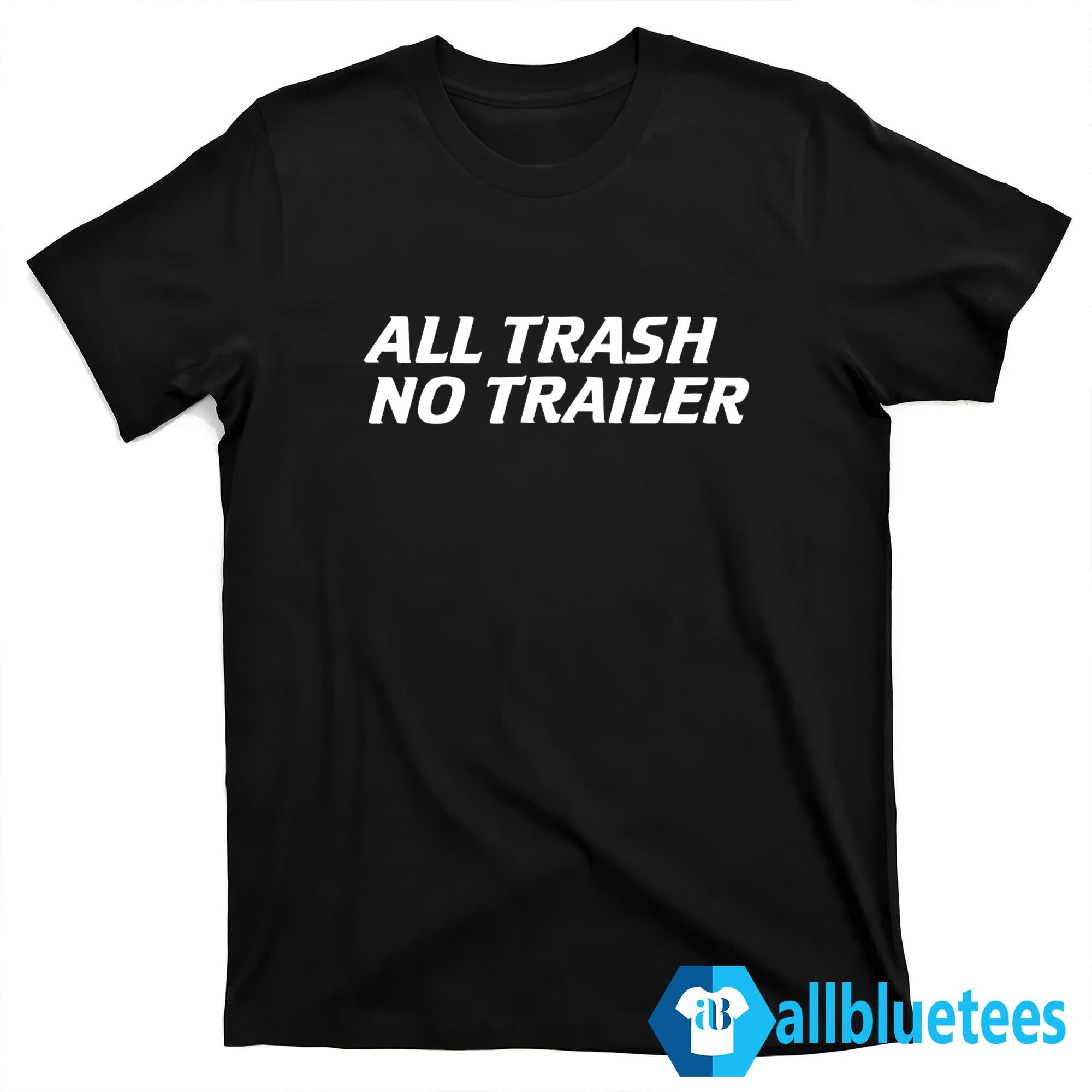 All Trash No Trailer Shirt