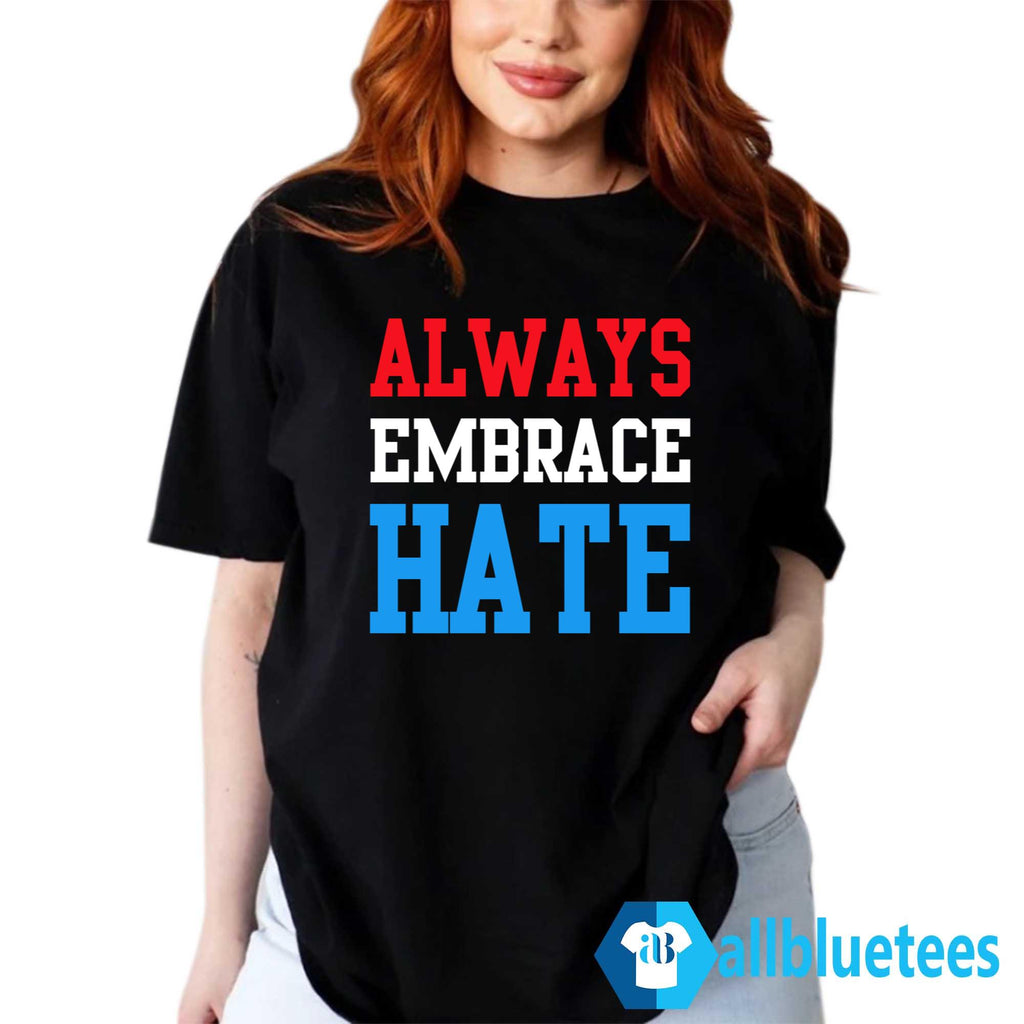 Always Embrace Hate Shirt