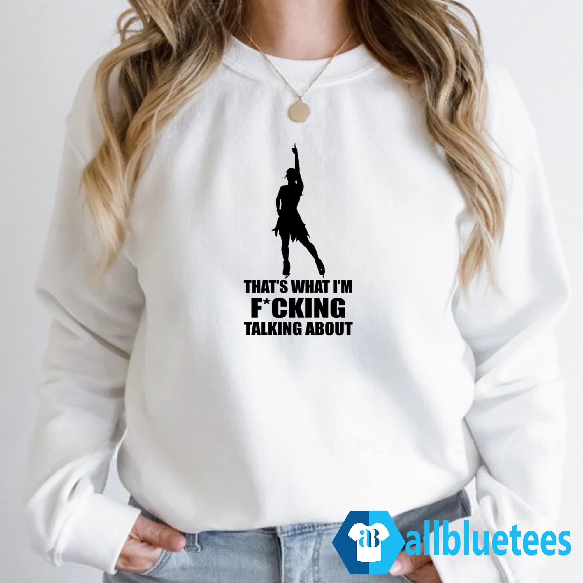 Alysa Liu That’s What I’m Fucking Talking About Shirt