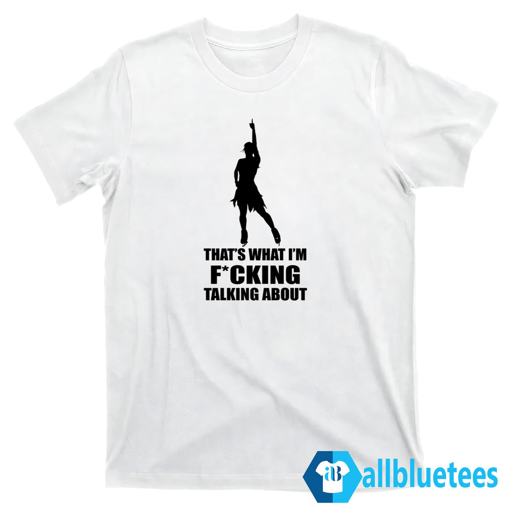 Alysa Liu That’s What I’m Fucking Talking About Shirt