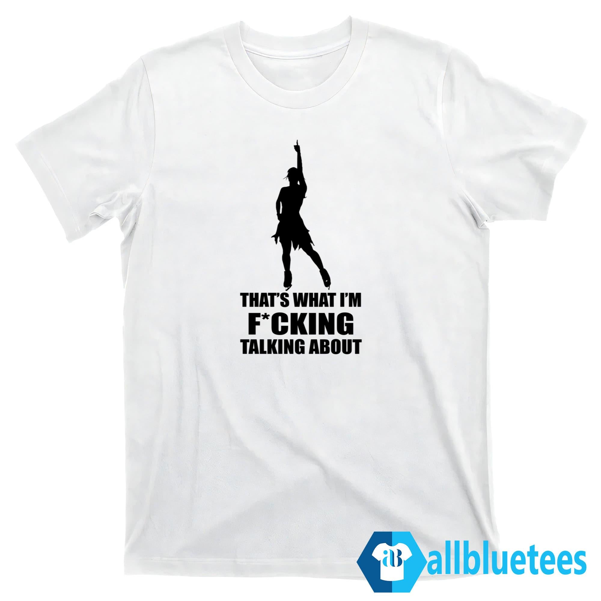 Alysa Liu That’s What I’m Fucking Talking About Shirt