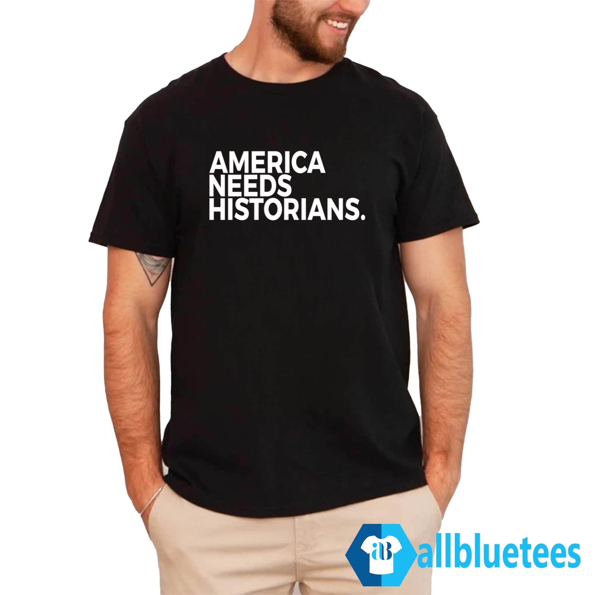 America Needs Historians Shirt