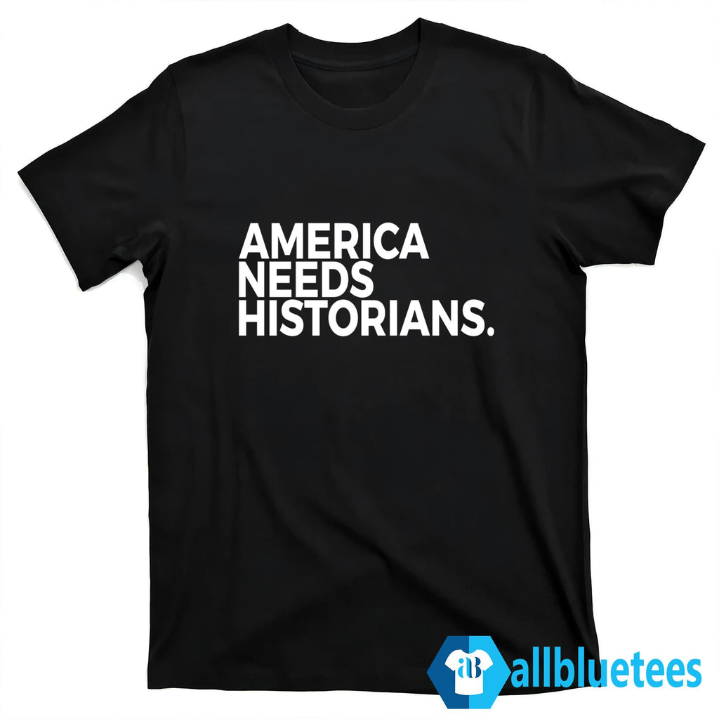America Needs Historians Shirt