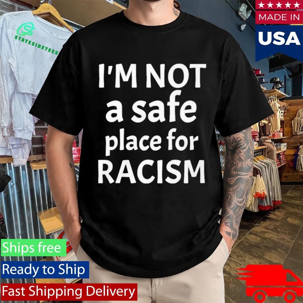 American AF I’m Not A Safe Place For Racism Shirt