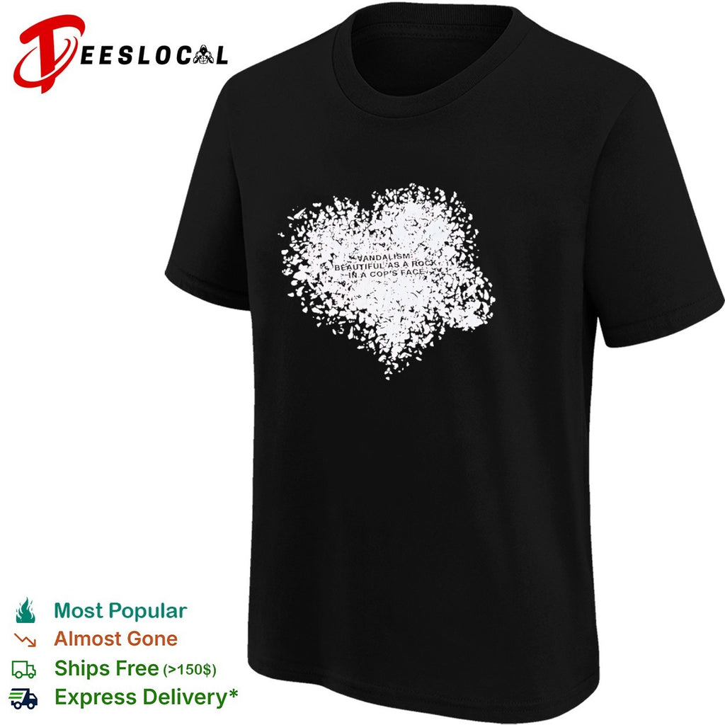 Anarchy shattered heart vandalism beautiful as a rock in a cops face shirt