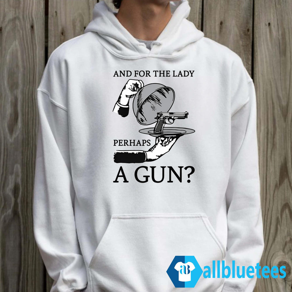 And For The Lady Perhaps A Gun Shirt