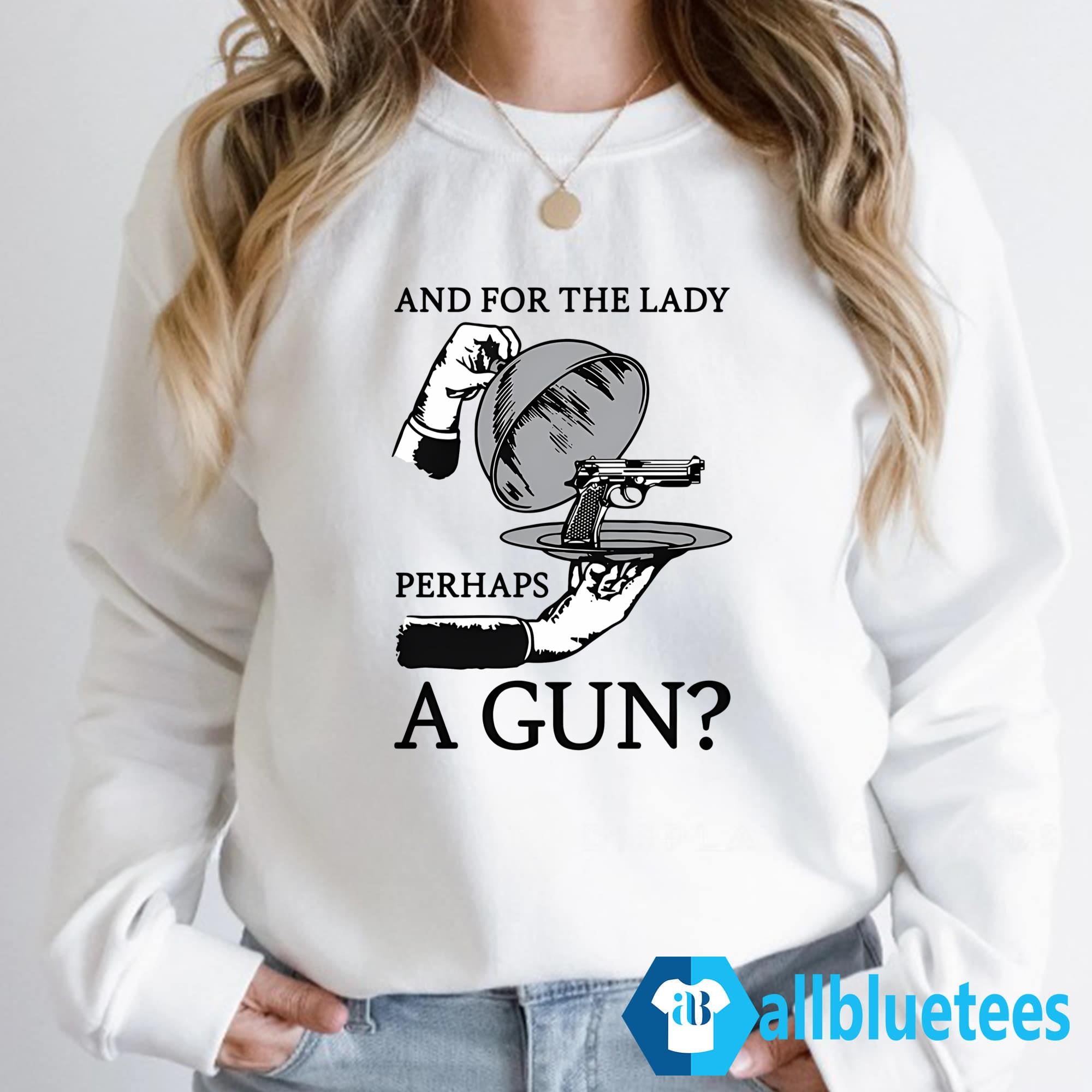 And For The Lady Perhaps A Gun Shirt