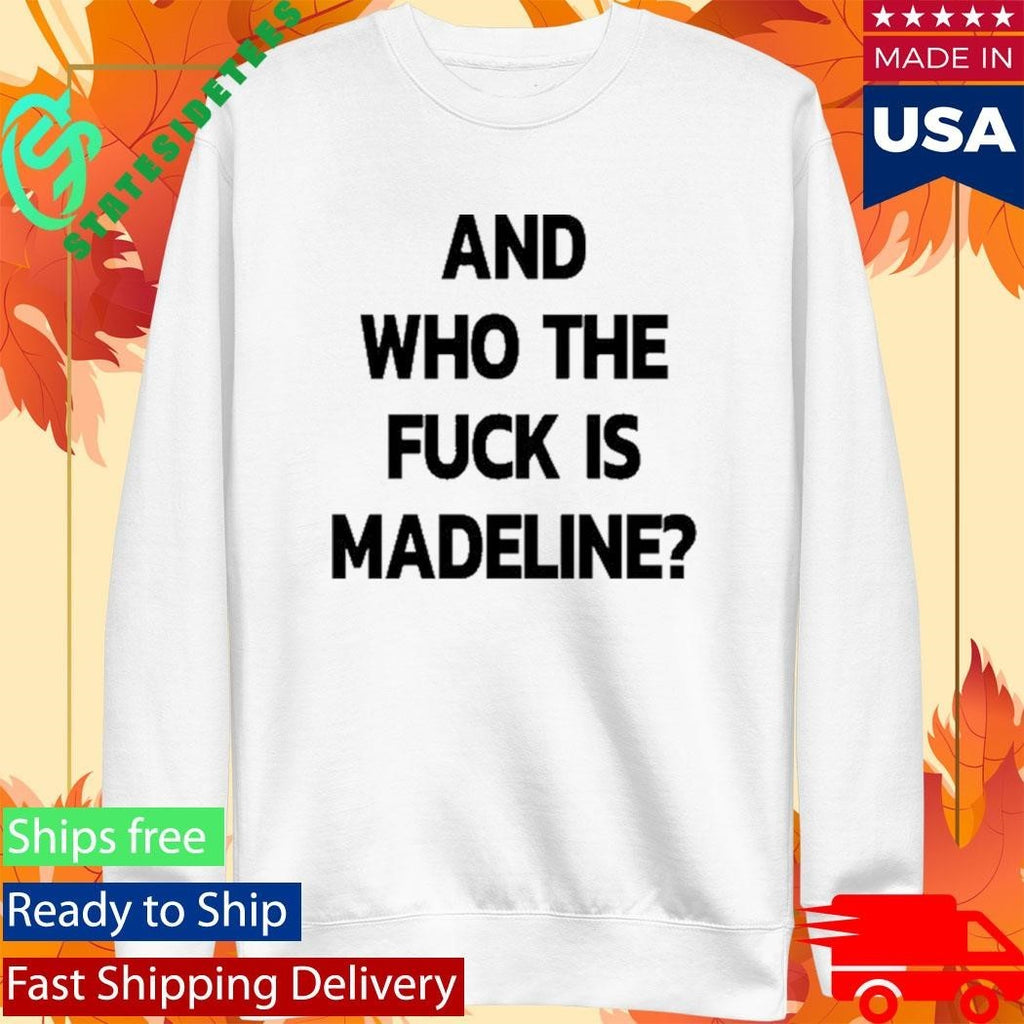 And Who The Fuck Is Madeline 2025 Edition Shirt