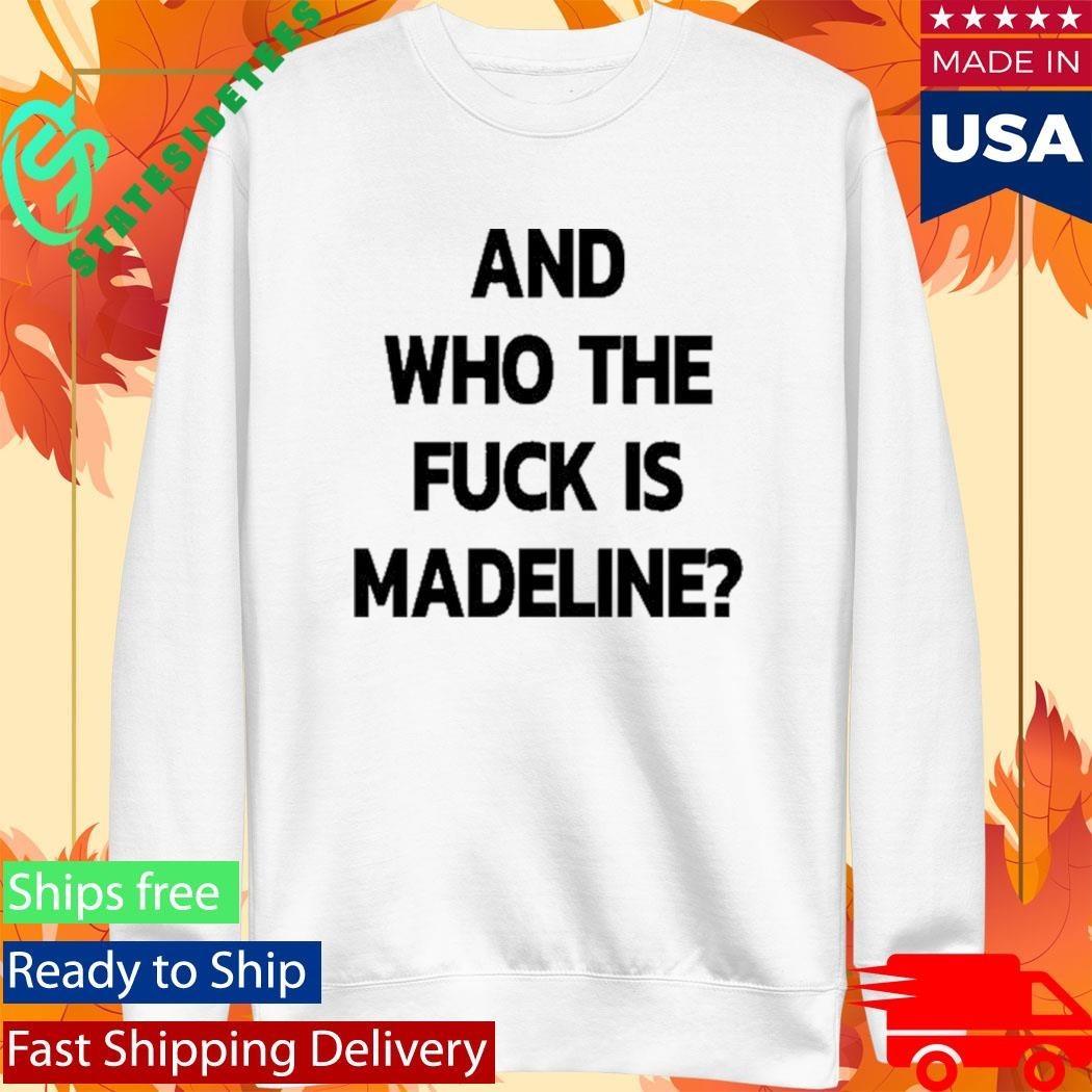 And Who The Fuck Is Madeline 2025 Edition Shirt