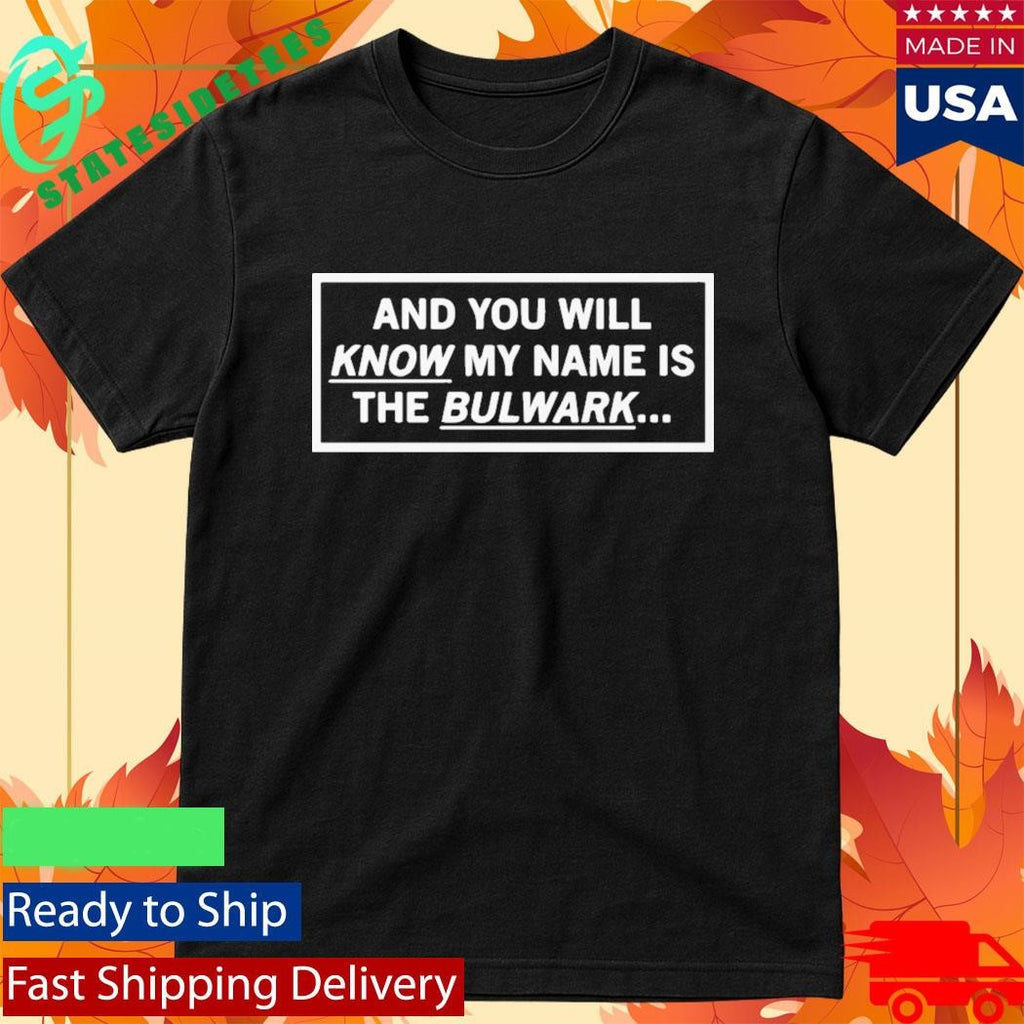 And You Will Know My Name Is The Bulwark Shirt